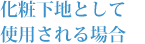 化粧下地として使用される場合